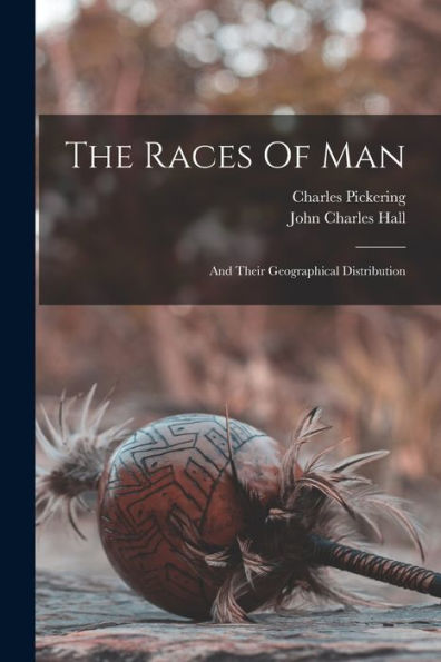 The Races Of Man: And Their Geographical Distribution