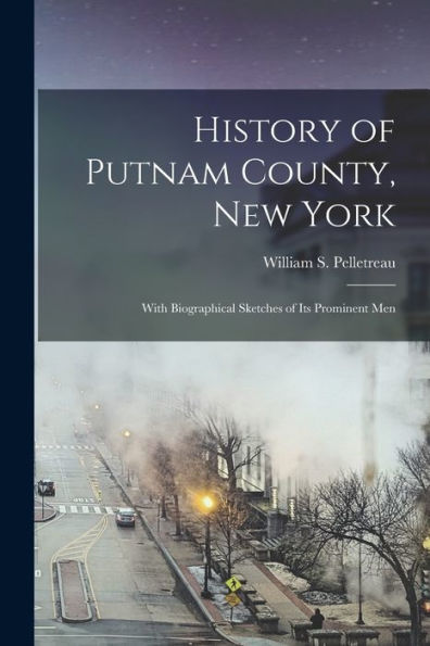History Of Putnam County, New York: With Biographical Sketches Of Its Prominent Men