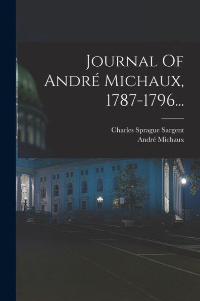 Journal Of André Michaux, 1787-1796... (French Edition)