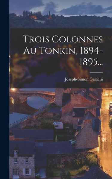 Trois Colonnes Au Tonkin, 1894-1895... (French Edition)