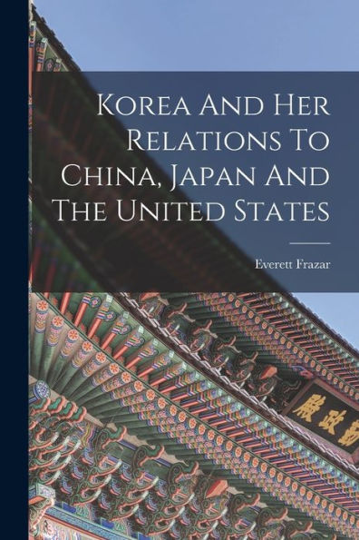 Korea And Her Relations To China, Japan And The United States
