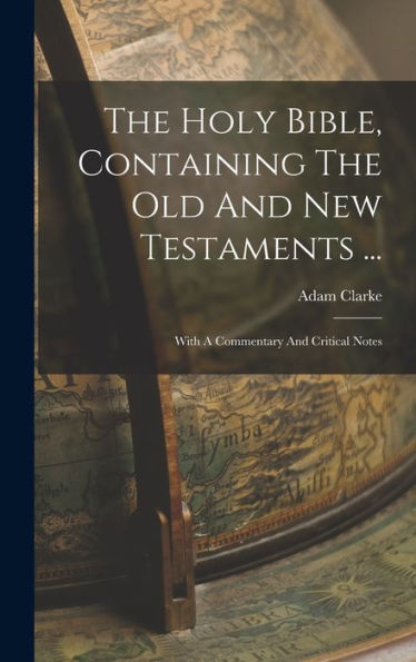 The Holy Bible, Containing The Old And New Testaments ...: With A Commentary And Critical Notes