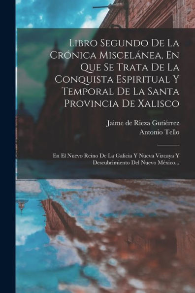 Libro Segundo De La Crónica Miscelánea, En Que Se Trata De La Conquista Espiritual Y Temporal De La Santa Provincia De Xalisco: En El Nuevo Reino De ... Del Nuevo México... (Spanish Edition)
