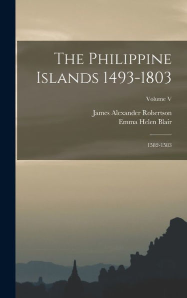 The Philippine Islands 1493-1803; 1582-1583; Volume V