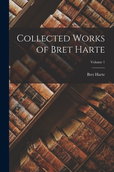 Collected Works Of Bret Harte; Volume 1