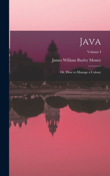 Java: Or, How To Manage A Colony; Volume I