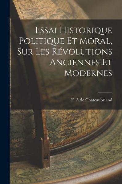 Essai Historique Politique Et Moral, Sur Les Révolutions Anciennes Et Modernes