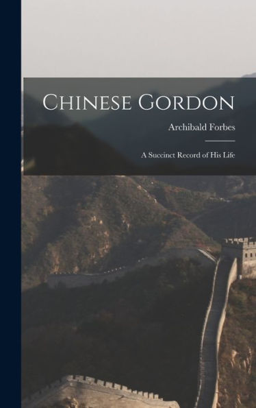 Chinese Gordon: A Succinct Record Of His Life