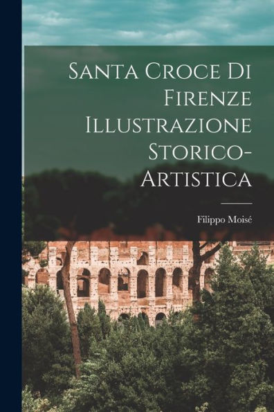 Santa Croce Di Firenze Illustrazione Storico-Artistica (Romanian Edition)