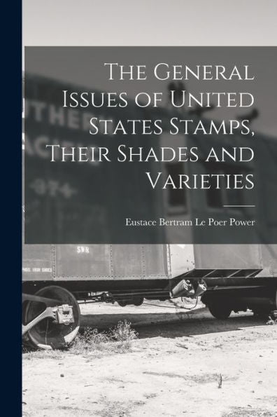 The General Issues Of United States Stamps, Their Shades And Varieties