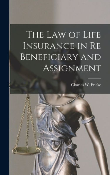 The Law Of Life Insurance In Re Beneficiary And Assignment
