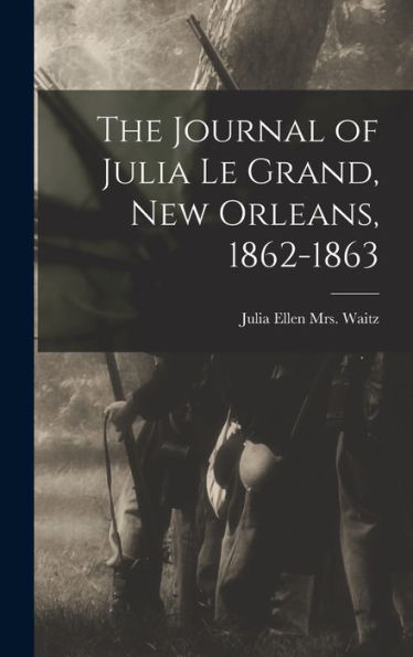 The Journal Of Julia Le Grand, New Orleans, 1862-1863