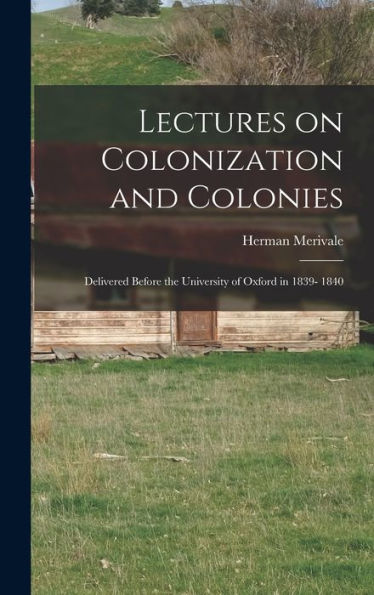 Lectures On Colonization And Colonies: Delivered Before The University Of Oxford In 1839- 1840
