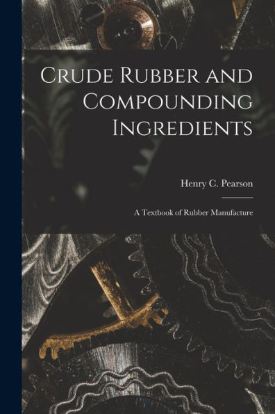 Crude Rubber And Compounding Ingredients: A Textbook Of Rubber Manufacture
