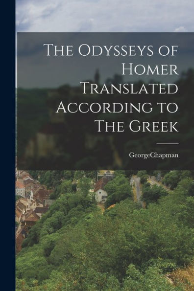 The Odysseys Of Homer Translated According To The Greek