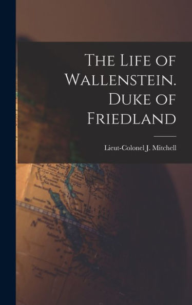 The Life Of Wallenstein. Duke Of Friedland