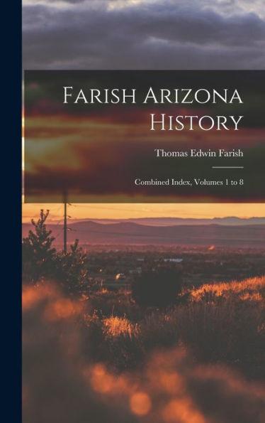Farish Arizona History; Combined Index, Volumes 1 To 8