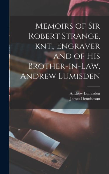 Memoirs Of Sir Robert Strange, Knt., Engraver And Of His Brother-In-Law, Andrew Lumisden