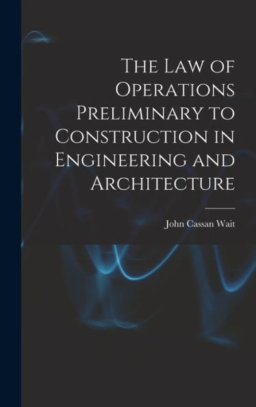 The Law Of Operations Preliminary To Construction In Engineering And Architecture