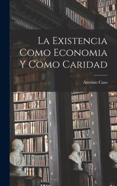 La Existencia Como Economia Y Como Caridad (Spanish Edition)