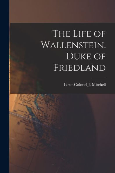 The Life Of Wallenstein. Duke Of Friedland