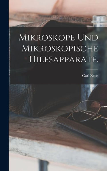 Mikroskope Und Mikroskopische Hilfsapparate. (German Edition)
