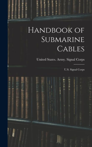 Handbook Of Submarine Cables: U.S. Signal Corps