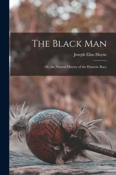 The Black Man: Or, The Natural History Of The Hametic Race