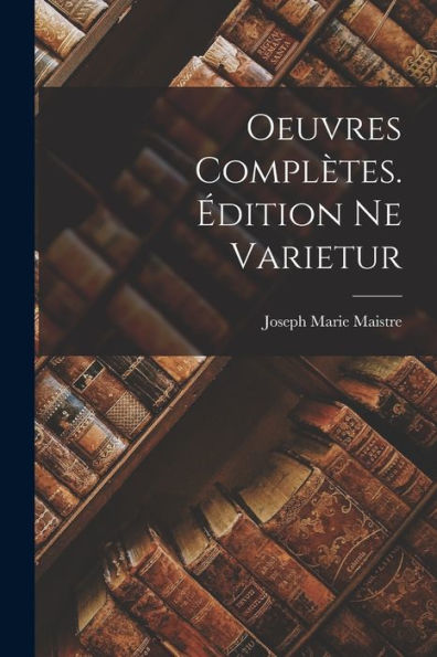 Oeuvres Complètes. Édition Ne Varietur (French Edition)