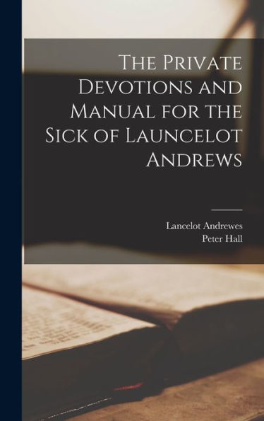 The Private Devotions And Manual For The Sick Of Launcelot Andrews