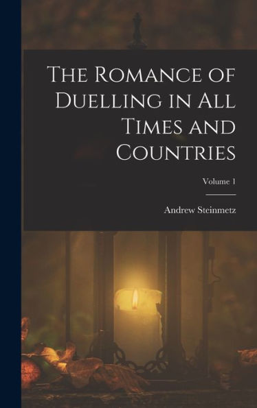 The Romance Of Duelling In All Times And Countries; Volume 1