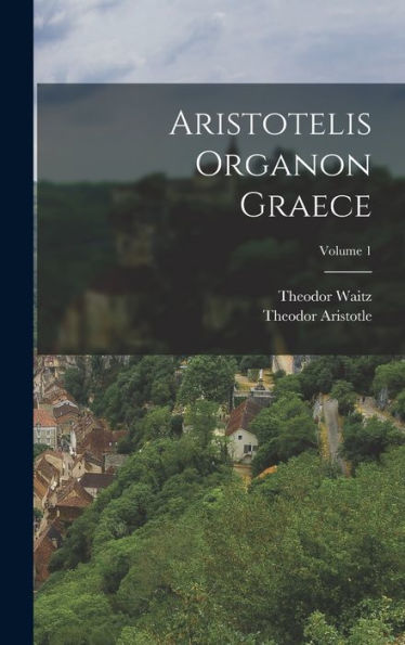 Aristotelis Organon Graece; Volume 1 (Latin Edition)