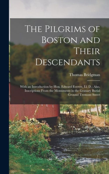 The Pilgrims Of Boston And Their Descendants: With An Introduction By Hon. Edward Everett, Ll. D.; Also, Inscriptions From The Monuments In The Granary Burial Ground Tremont Street