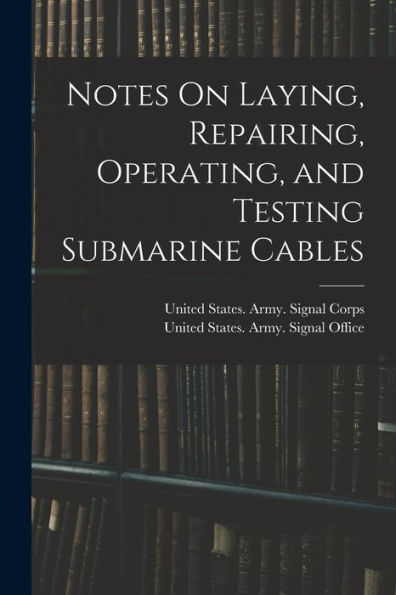 Notes On Laying, Repairing, Operating, And Testing Submarine Cables