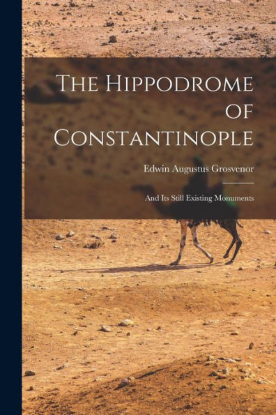The Hippodrome Of Constantinople: And Its Still Existing Monuments