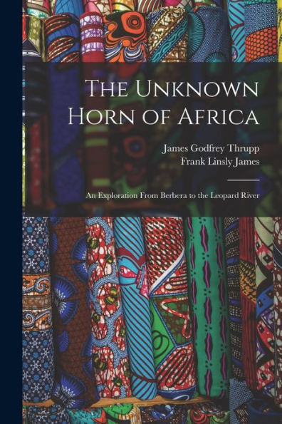 The Unknown Horn Of Africa: An Exploration From Berbera To The Leopard River
