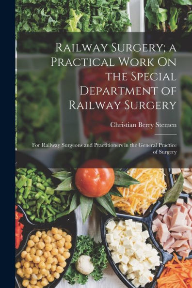 Railway Surgery; A Practical Work On The Special Department Of Railway Surgery: For Railway Surgeons And Practitioners In The General Practice Of Surgery