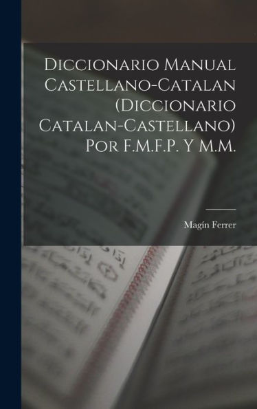 Diccionario Manual Castellano-Catalan (Diccionario Catalan-Castellano) Por F.M.F.P. Y M.M. (Spanish Edition)