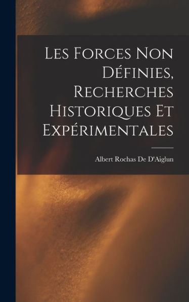 Les Forces Non Définies, Recherches Historiques Et Expérimentales (French Edition)