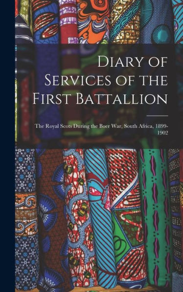 Diary Of Services Of The First Battallion: The Royal Scots During The Boer War, South Africa, 1899-1902