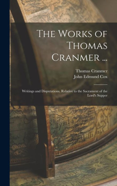 The Works Of Thomas Cranmer ...: Writings And Disputations, Relative To The Sacrament Of The Lord'S Supper