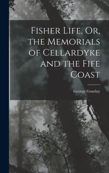 Fisher Life, Or, The Memorials Of Cellardyke And The Fife Coast