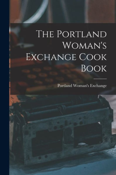 The Portland Woman'S Exchange Cook Book