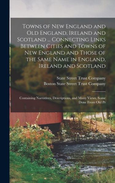 Towns Of New England And Old England, Ireland And Scotland ... Connecting Links Between Cities And Towns Of New England And Those Of The Same Name In ... And Many Views, Some Done From Old Pr