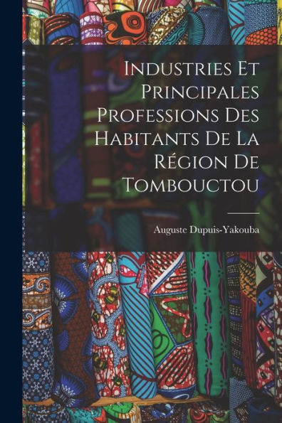 Industries Et Principales Professions Des Habitants De La Région De Tombouctou (French Edition)