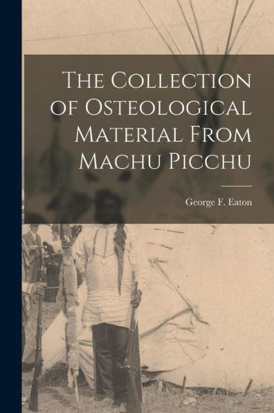 The Collection Of Osteological Material From Machu Picchu