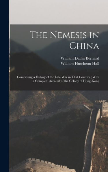 The Nemesis In China: Comprising A History Of The Late War In That Country; With A Complete Account Of The Colony Of Hong-Kong