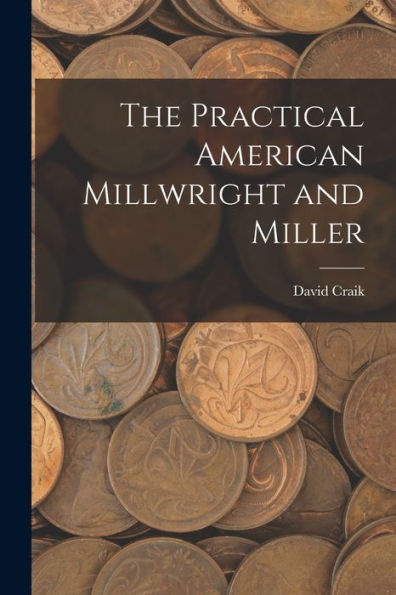 The Practical American Millwright And Miller