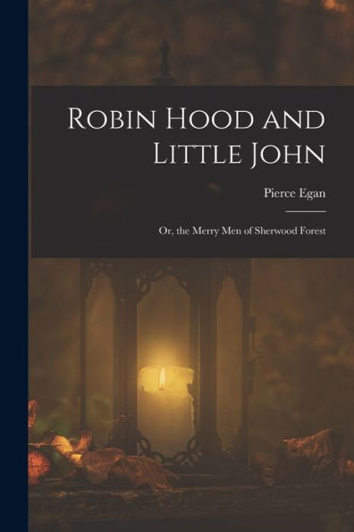 Robin Hood And Little John: Or, The Merry Men Of Sherwood Forest