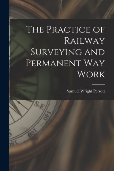 The Practice Of Railway Surveying And Permanent Way Work